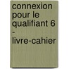 Connexion pour le qualifiant 6 - livre-cahier door Onbekend