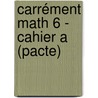 Carrément Math 6 - cahier A (pacte) by Unknown