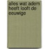 Alles wat adem heeft looft de Eeuwige
