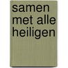 Samen met alle heiligen by Esther van Schie
