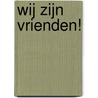 Wij zijn vrienden! door Helena Van Bulben