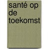 Santé op de toekomst door Arja Veerman