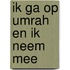 Ik ga op umrah en ik neem mee