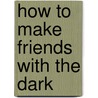 How to Make Friends with the Dark by Kathleen Glasgow