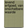 Levend erfgoed, van onschatbare waarde door Tamara Pigot