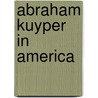 Abraham Kuyper in America by Cornelis A. Admiraal