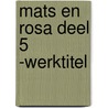 Mats en Rosa deel 5 -werktitel door Janco Bunt-Koster
