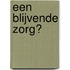 EEN BLIJVENDE ZORG?